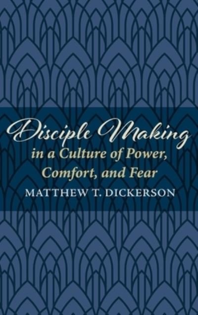 Cover for Matthew T Dickerson · Disciple Making in a Culture of Power, Comfort, and Fear (Hardcover Book) (2020)