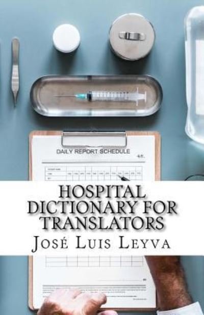 Hospital Dictionary for Translators - Jose Luis Leyva - Books - Createspace Independent Publishing Platf - 9781729566947 - October 12, 2018