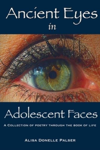 Ancient Eyes in Adolescent Faces - Alisa Donelle Palser - Books - Powder River Publishing - 9781736665947 - June 24, 2021