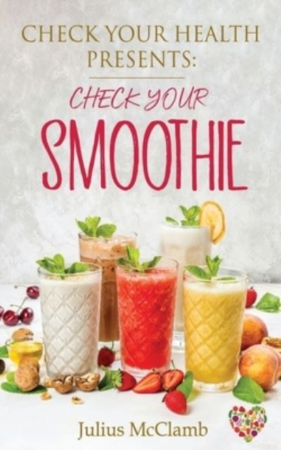 Check Your Health Presents Check Your Smoothies - Julius McClamb - Books - F. Therapy - 9781736975947 - May 7, 2021