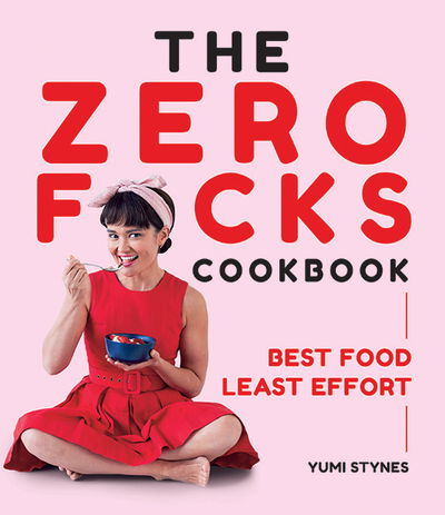 Cover for Yumi Stynes · The Zero Fucks Cookbook: Best Food Least Effort (Paperback Book) [Flexibind edition] (2018)