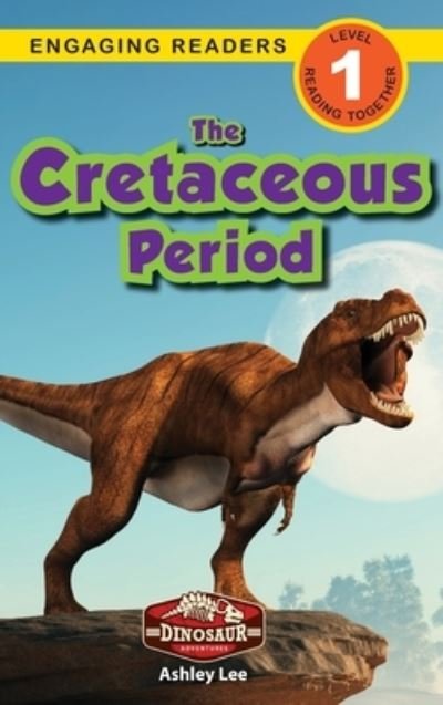 The Cretaceous Period: Dinosaur Adventures (Engaging Readers, Level 1) - Ashley Lee - Boeken - Engage Books - 9781774764947 - 30 november 2021
