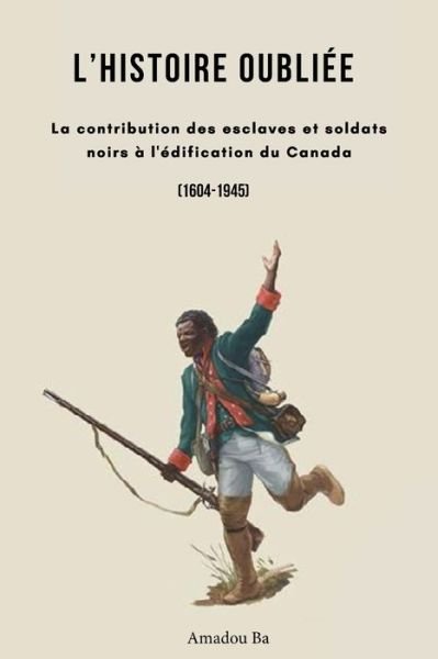 Cover for Amadou Ba · L'Histoire oubliée La contribution des esclaves et soldats noirs à l'édification du Canada (Paperback Bog) (2021)