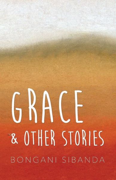 Cover for Bongani Sibanda · Grace and Other Stories (Paperback Book) (2016)