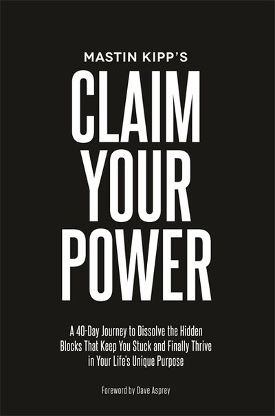 Cover for Mastin Kipp · Claim Your Power: A 40-Day Journey to Dissolve the Hidden Traumas That Keep You Stuck and Finally Thrive in Your Life’s Unique Purpose (Paperback Book) (2018)