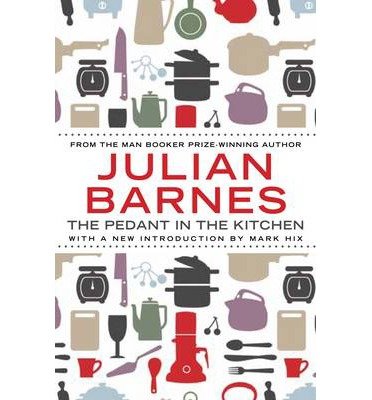 Cover for Julian Barnes · The Pedant In The Kitchen (Paperback Bog) [Main edition] (2013)