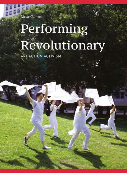 Cover for Nicole Garneau · Performing Revolutionary: Art, Action, Activism (Paperback Book) (2018)