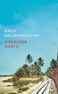 Cover for Anuk Arudpragasam · A Passage North (Hardcover Book) (2021)