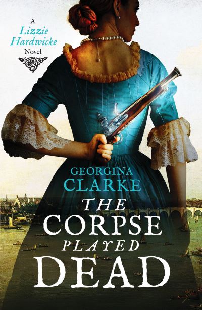 Cover for Georgina Clarke · The Corpse Played Dead: A historical crime story of intrigue and suspense - Lizzie Hardwicke (Paperback Book) (2021)