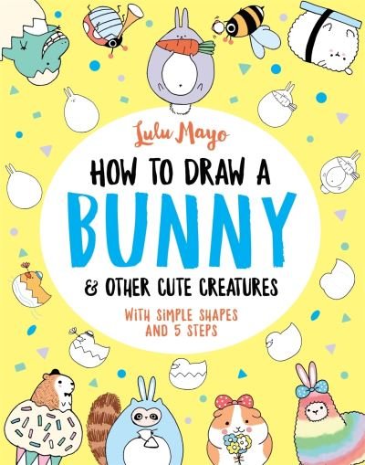 Cover for Lulu Mayo · How to Draw a Bunny and other Cute Creatures - How to Draw Really Cute Creatures (Taschenbuch) (2021)