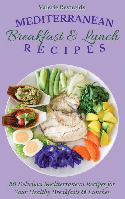 Cover for Valerie Reynolds · Mediterranean Breakfast &amp; Lunch Recipes: 50 Delicious Mediterranean Recipes for Your Healthy Breakfasts &amp; Lunches (Gebundenes Buch) (2021)