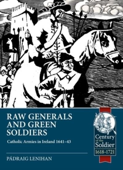 Cover for Padraig Lenihan · Raw Generals and Green Soldiers: Catholic Armies in Ireland 1641-43 - Century of the Soldier (Pocketbok) (2023)