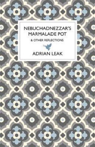 Cover for Adrian Leak · Nebuchadnezzar's Marmalade Pot: &amp; Other Reflections (Hardcover Book) (2017)