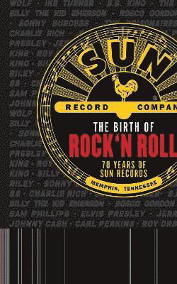 Cover for Peter Guralnick · The Birth Of Rock N Roll: The Illustrated Story Of Sun Records And The 70 Recordings That Changed The World (Bok) (2022)