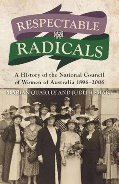 Cover for Marion Quartly · Respectable Radicals: A history of the National Council of Women in Australia, 1896 - 2006 (Paperback Book) (2015)