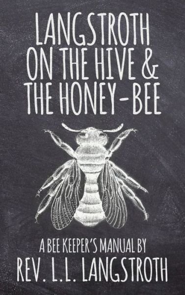 Cover for L L Langstroth · Langstroth on the Hive and the Honey-Bee, A Bee Keeper's Manual: The Original 1853 Edition (Inbunden Bok) (2017)