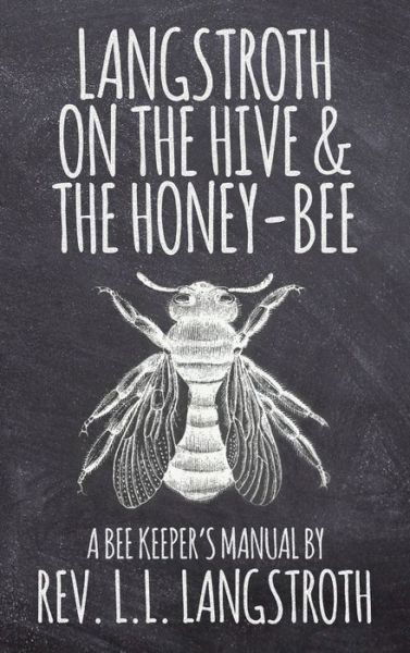 Cover for L L Langstroth · Langstroth on the Hive and the Honey-Bee, A Bee Keeper's Manual: The Original 1853 Edition (Hardcover Book) (2017)