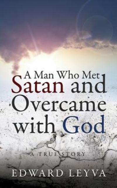 Cover for Edward Leyva · A Man Who Met Satan and Overcame with God (Paperback Book) (2018)