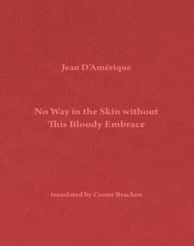 Cover for Jean D'Amérique · No Way in the Skin Without This Bloody Embrace (Book) (2022)