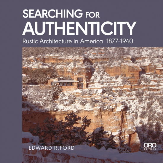 Searching for Authenticity: Rustic Architecture in America 1877-1940 - Edward Ford - Books - Oro Editions - 9781957183947 - October 13, 2025