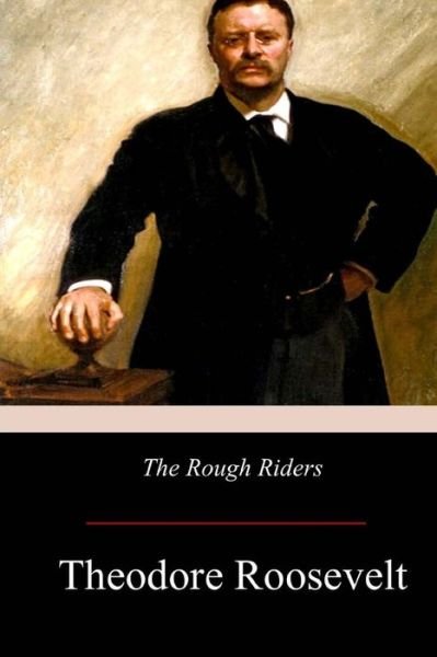 The Rough Riders - Theodore Roosevelt - Boeken - Createspace Independent Publishing Platf - 9781974575947 - 23 augustus 2017