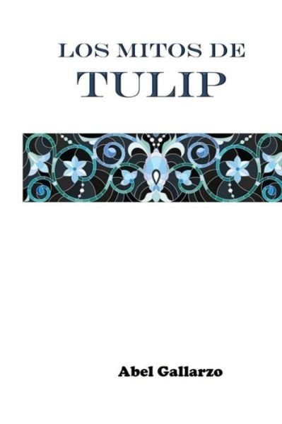 Cover for Sr Abel Gallarzo · Los mitos de tulip (Paperback Book) (2017)