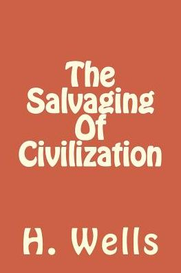 The Salvaging of Civilization - H G Wells - Livres - Createspace Independent Publishing Platf - 9781986611947 - 18 mars 2018