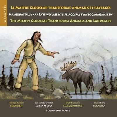 Cover for Rejean Roy · Le maitre Glooscap transforme animaux et paysages / Mawiknat Klu'skap Sa'se'wo'laji Wi'sik Aqq Sa'se'wa'too Maqamikew / The Mighty Glooscap Transforms Animals and Landscape (Pocketbok) (2011)