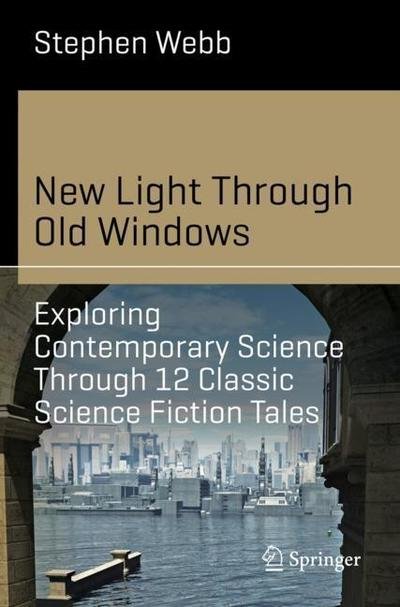 Cover for Stephen Webb · New Light Through Old Windows: Exploring Contemporary Science Through 12 Classic Science Fiction Tales - Science and Fiction (Pocketbok) [1st ed. 2019 edition] (2019)