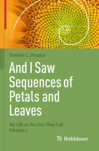 Cover for Daniele C. Struppa · And I Saw Sequences of Petals and Leaves: My Life as the One They Call Fibonacci (Paperback Book) (2025)