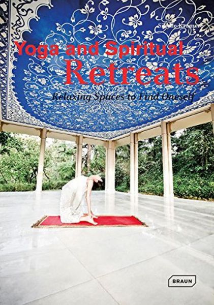 Yoga and Spiritual Retreats: Relaxing Spaces to Find Oneself - Dreaming of - Sibylle Kramer - Książki - Braun Publishing AG - 9783037681947 - 25 maja 2015