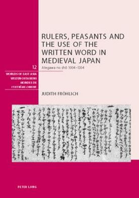 Cover for Judith Froehlich · Rulers, Peasants and the Use of the Written Word in Medieval Japan: Ategawa No Sho 1004-1304 - Welten Ostasiens / Worlds of East Asia / Mondes de l'Extreme-Orient (Hardcover Book) (2007)