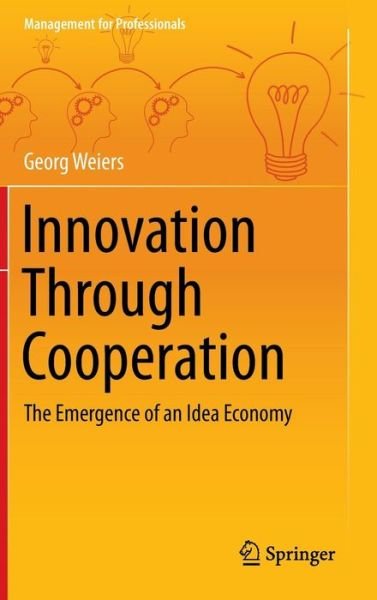 Innovation Through Cooperation: The Emergence of an Idea Economy - Management for Professionals - Georg Weiers - Kirjat - Springer International Publishing AG - 9783319000947 - maanantai 7. lokakuuta 2013