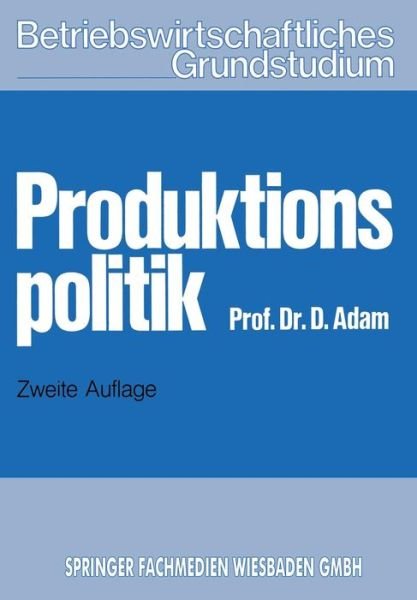 Cover for Dietrich Adam · Produktionspolitik - Betriebswirtschaftliches Grundstudium (Taschenbuch) [2nd 2. Aufl. 1976 edition] (1977)