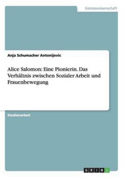 Cover for Anja Schumacher Antonijevic · Alice Salomon: Eine Pionierin. Das Verhaltnis zwischen Sozialer Arbeit und Frauenbewegung (Paperback Book) [German edition] (2007)