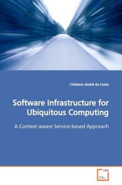 Cover for Cristiano André Da Costa · Software Infrastructure for Ubiquitous Computing: a Context-aware Service-based Approach (Paperback Book) (2009)