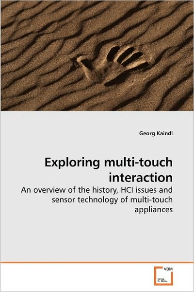 Cover for Georg Kaindl · Exploring Multi-touch Interaction: an Overview of the History, Hci Issues and Sensor Technology of Multi-touch Appliances (Paperback Book) (2010)