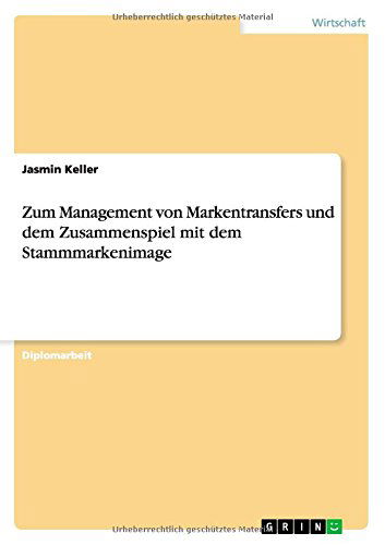 Zum Management von Markentransfers und dem Zusammenspiel mit dem Stammmarkenimage - Jasmin Keller - Kirjat - Grin Publishing - 9783640690947 - tiistai 14. syyskuuta 2010