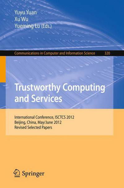 Trustworthy Computing and Services: International Conference, ISCTCS 2012, Beijing, China, May / June 2012, Revised Selected Papers - Communications in Computer and Information Science - Yuyu Yuan - Books - Springer-Verlag Berlin and Heidelberg Gm - 9783642357947 - January 11, 2013