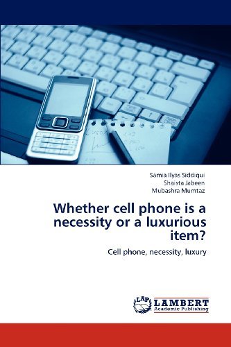Cover for Mubashra Mumtaz · Whether Cell Phone is a Necessity or a Luxurious Item?: Cell Phone, Necessity, Luxury (Paperback Book) (2012)