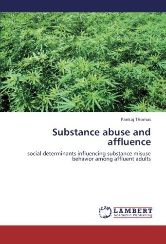 Cover for Pankaj Thomas · Substance Abuse and Affluence: Social Determinants Influencing Substance Misuse Behavior Among Affluent Adults (Paperback Book) (2012)