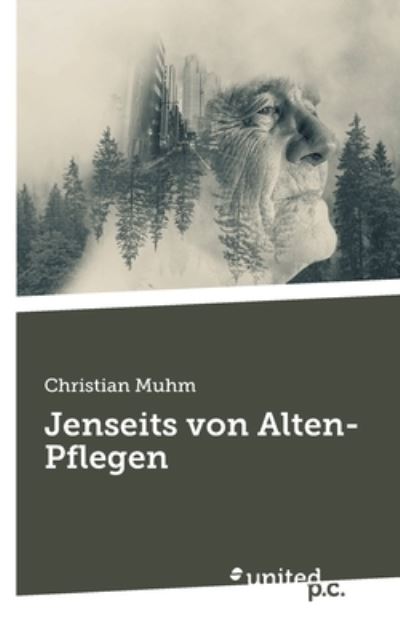 Jenseits von Alten-Pflegen - Christian Muhm - Książki - united p.c. - 9783710357947 - 17 stycznia 2024