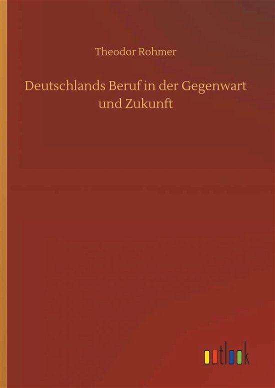Deutschlands Beruf in der Gegenw - Rohmer - Bøger -  - 9783732674947 - 15. maj 2018