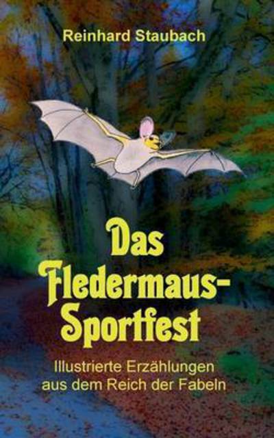 Cover for Reinhard Staubach · Das Fledermaus-Sportfest: Illustrierte Erzahlungen aus dem Reich der Fabeln (Paperback Book) (2015)