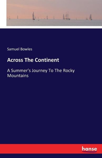 Cover for Samuel Bowles · Across The Continent: A Summer's Journey To The Rocky Mountains (Paperback Book) (2016)