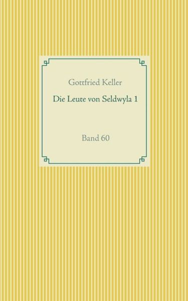 Die Leute von Seldwyla 1: Band 60 - Gottfried Keller - Bøger - Books on Demand - 9783751918947 - 21. april 2020