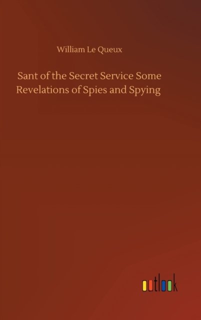 Cover for William Le Queux · Sant of the Secret Service Some Revelations of Spies and Spying (Inbunden Bok) (2020)