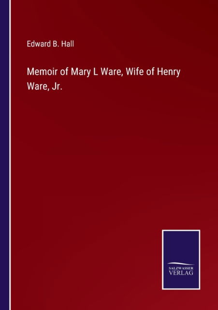 Cover for Edward B Hall · Memoir of Mary L Ware, Wife of Henry Ware, Jr. (Taschenbuch) (2021)