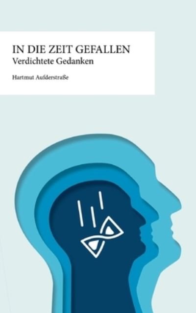 Cover for Hartmut Aufderstrasse · In die Zeit gefallen: Verdichtete Gedanken (Taschenbuch) (2021)