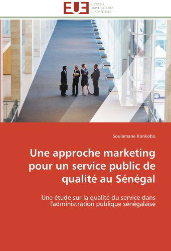 Cover for Soulamane Konkobo · Une Approche Marketing Pour Un Service Public De Qualité Au Sénégal: Une Étude Sur La Qualité Du Service Dans L'administration Publique Sénégalaise (Paperback Book) [French edition] (2018)